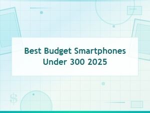 Best Budget Smartphones Under $300
