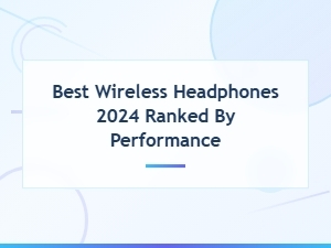 Best Wireless Headphones 2024 Ranked by Performance – Top Picks