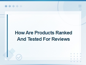 How We Rank and Test Products for Reviews